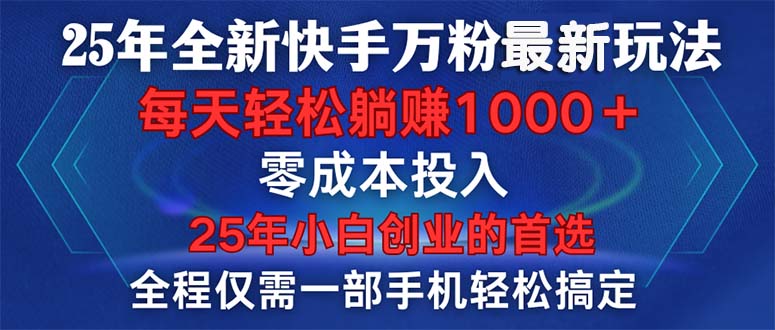 （14005期）25年全新快手万粉玩法，全程一部手机轻松搞定，一分钟两条作品，零成本...
