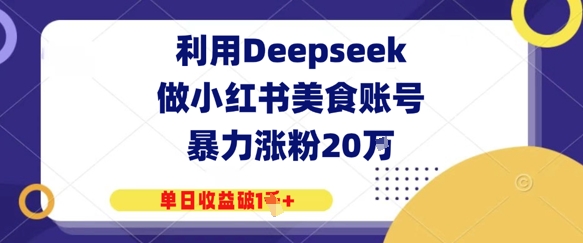 运用Deepseek做小红书美食账户，暴力行为增粉20W，单日盈利破1K