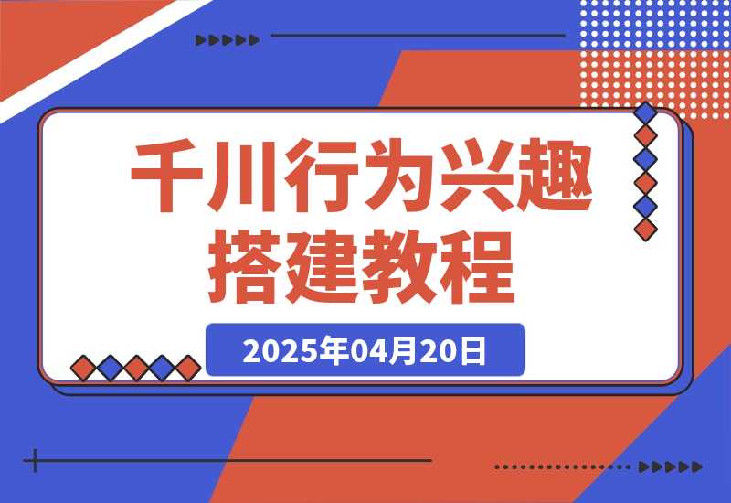 【2025.4.20】千川行为兴趣搭建教程，直播间稳定投产，测爆款视频，素材投放全流程