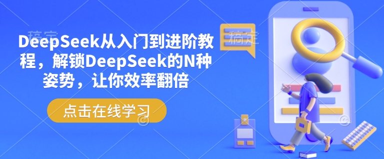 DeepSeek从入门到升阶实例教程，开启DeepSeek的N种姿态，使你高效率翻番