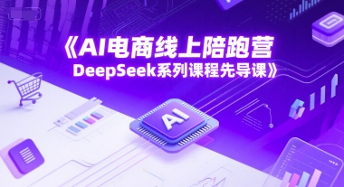 AI电子商务网上陪跑营，DeepSeek主题课程主导课