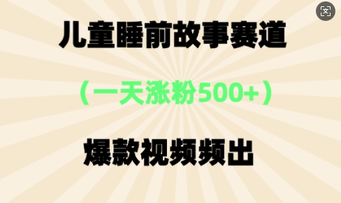 ?童睡前小故事，?天增粉500 ，爆款短视频层出不穷