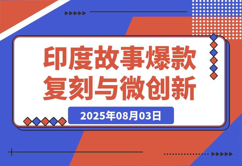 【2025.8.3】印度故事爆款密码：如何复制千万级流量神话？?