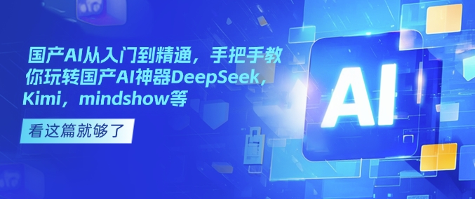 国内AI实用教程，教你如何轻松玩国内AI软件DeepSeek，Kimi，mindshow等