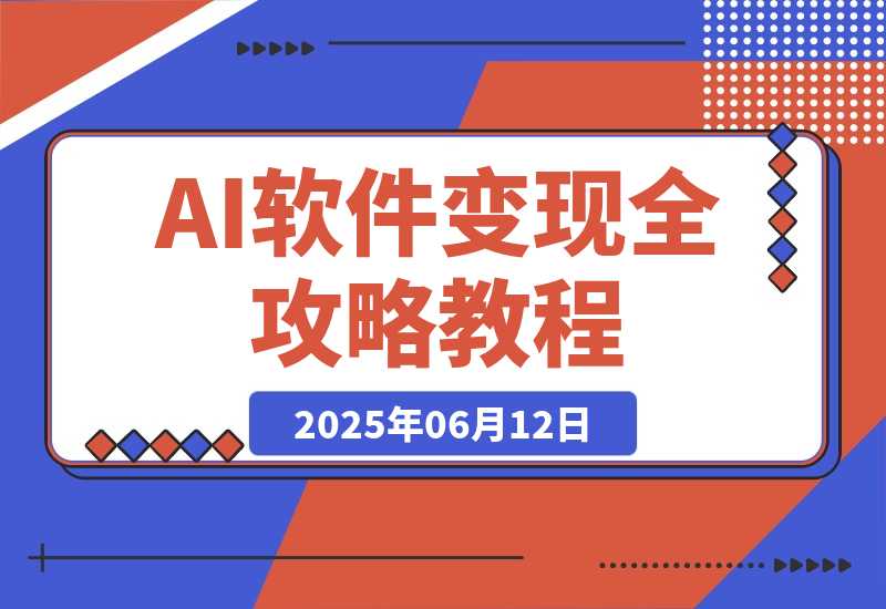 【2025.6.11】AI软件变现全攻略：公域引流私域沉淀，15000篇爆款模板+多平台SOP指南