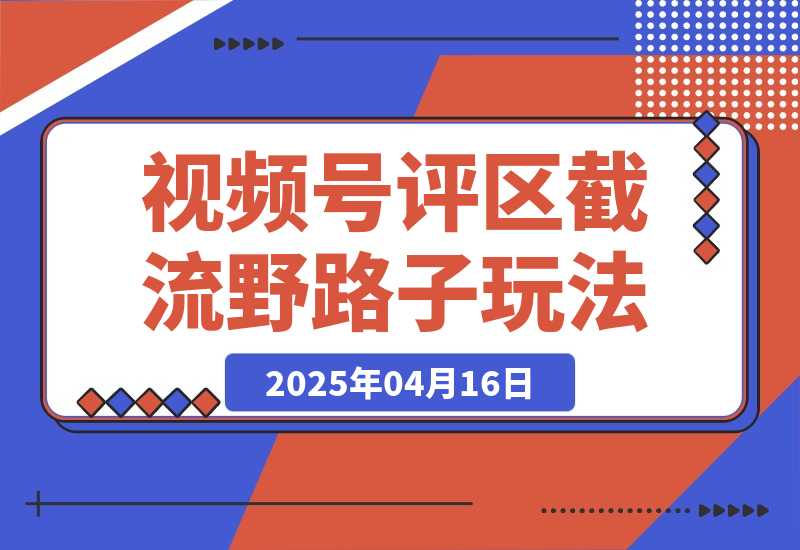 【2025.4.16】视频号“野路子”玩法，评论区疯狂截流，单号引流50+创业粉