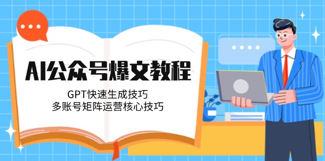 （14977期）AI微信公众号热文实例教程，GPT快速生成方法，多矩阵号运营核心方法