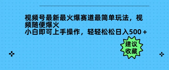 微信视频号全新最火跑道非常简单游戏玩法，短视频随意爆红，新手就可以上手操作，轻松日入好几张