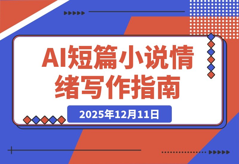 【2025.12.10】短篇小说的核心是“情绪商品”，AI辅助写作、从拆解到变现的SOP分享