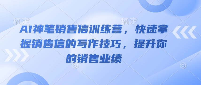 AI神笔销售信夏令营，快速上手销售信的写作方法，提高你的销售业绩
