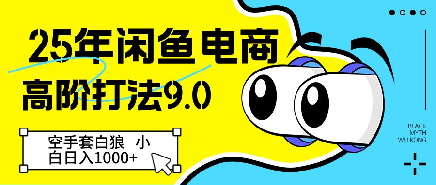 25年闲鱼平台电子商务高级玩法9.0 借鸡生蛋 初学者轻轻松松日入1000＋
