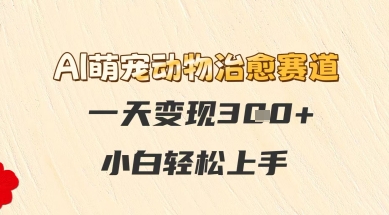 AI萌宠动物痊愈跑道，一天转现3张 ，新手快速上手