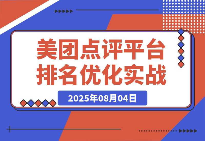 【2025.8.4】美团点评平台排名优化实战，系统解析美食列表页排名机制，实现店铺曝光和流量提升