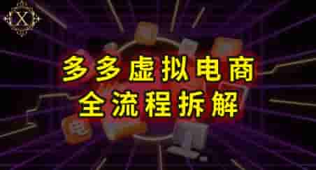 拼多多虚拟电商全流程拆解，深度学习每一个环节，看完即可上手实操