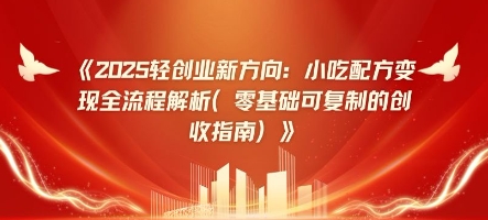 2025轻创业新趋势：小吃技术转现全过程分析(零基础可复制的增收手册)