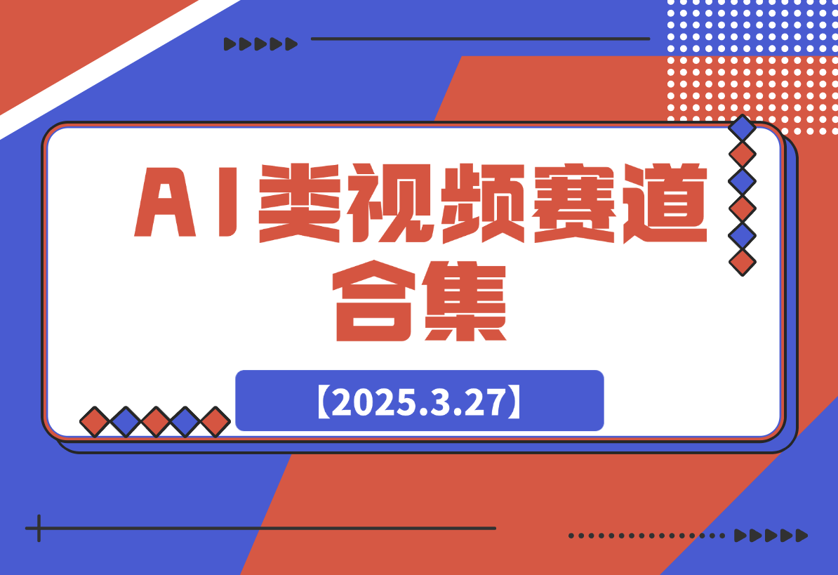 【2025.3.27】AI类视频赛道合集，从0到1让你学会市面上所有的AI类视频制作玩法！