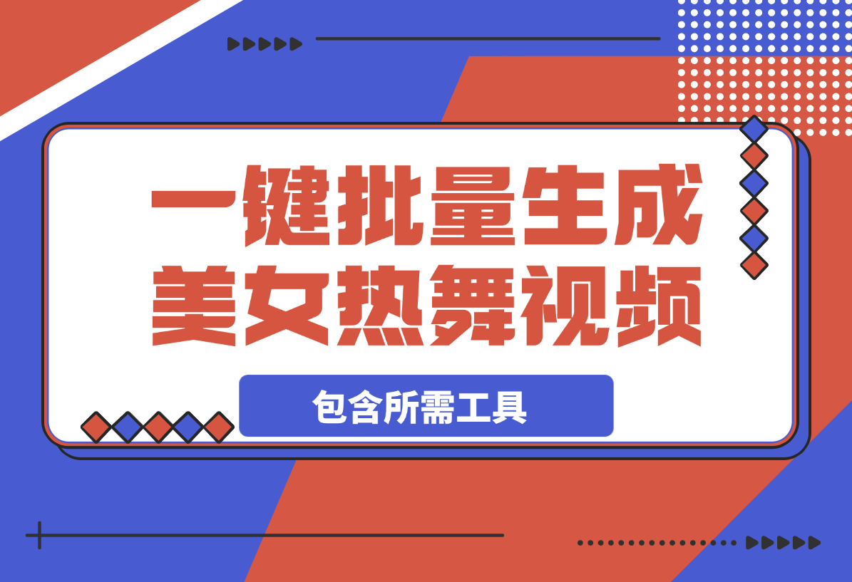 【2025.4.5】一键批量生成美女热舞视频过原创拿推流【包含所需工具】