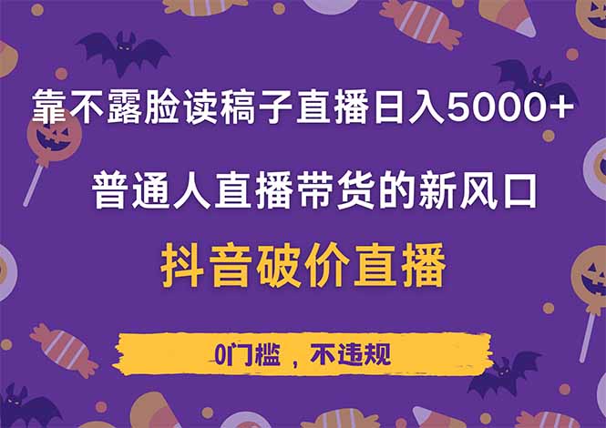 （14285期）不露脸读稿直播日赚5000+，抖音破价直播带货实操全解析，普通人也能轻松上手！
