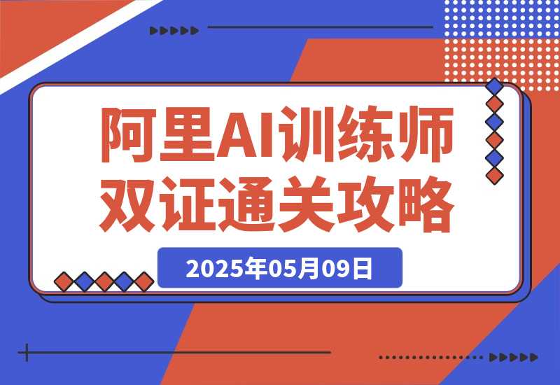 【2025.5.9】阿里AI训练师双证通关攻略，0基础2小时拿下双证速成（附2025题库+参考答案）