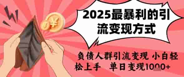 2025年最暴利的引流变现方式，负债人群引流变现，小白轻松上手，日入1k