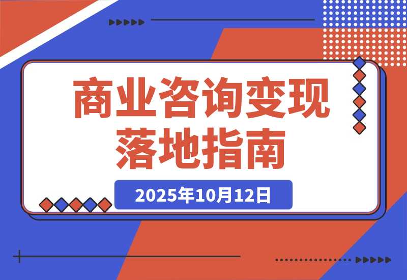 【2025.10.12】商业咨询变现落地课：IP定位/视觉营销/流量转化，单客单价提升300%