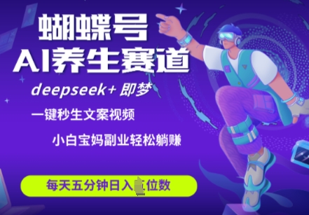 彩蝶号大养生保健跑道，deepseek 即梦AI迅速产出率爆款短视频，养号快，卖货非常猛，日入四位数