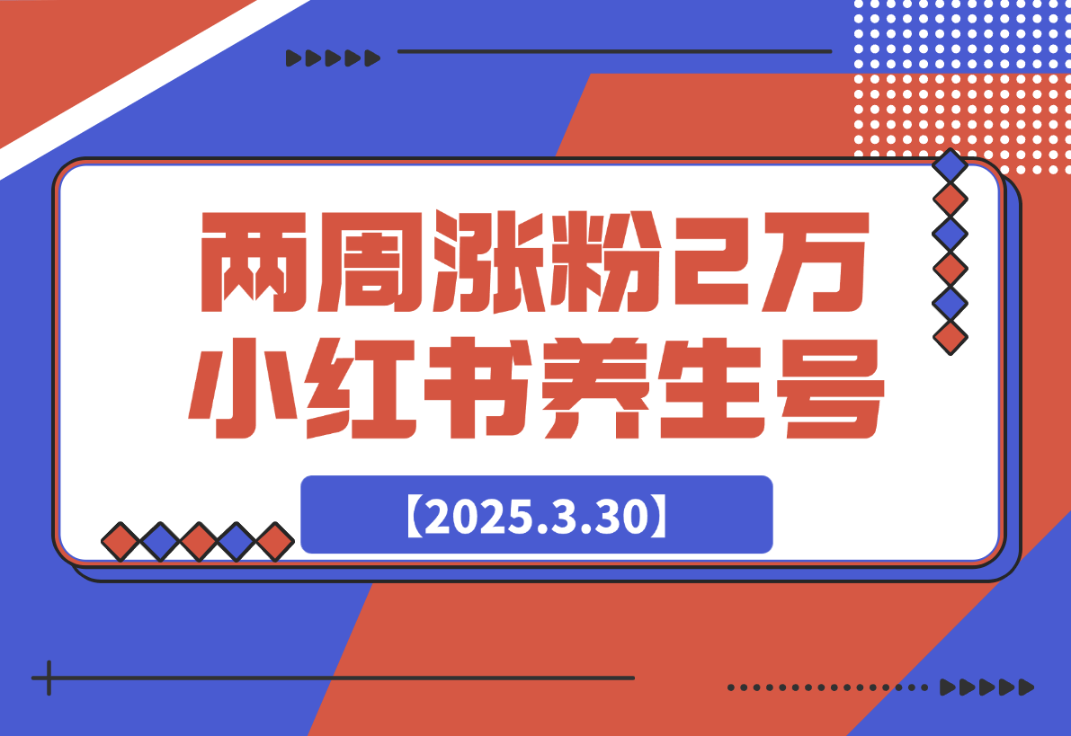 【2025.3.30】两周涨粉 2万 的小红书养生账号怎么做？