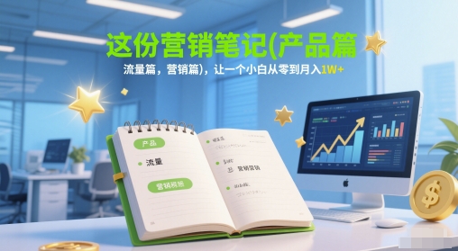 这一份营销推广手记(商品篇，总流量篇，营销推广篇)，让一个新手从零到月入1W