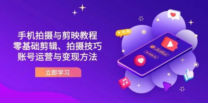 抖音手机拍照与剪映教程：零基础视频剪辑、摄影技巧到抖音号运营与转现方式