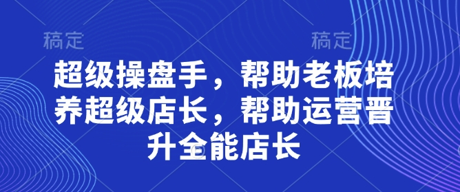 非常股票操盘手，协助老总塑造超级店长，协助经营升职全能型店家