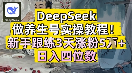 DeepSeek做健康养生号实际操作实例教程，初学者跟练3天增粉5W ，日入三位数