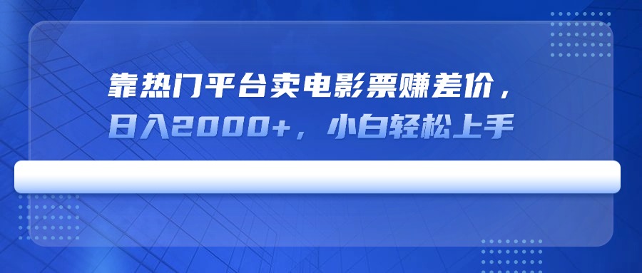 （14564期）靠受欢迎服务平台卖电影票赚取差价，日入2000 ，新手快速上手