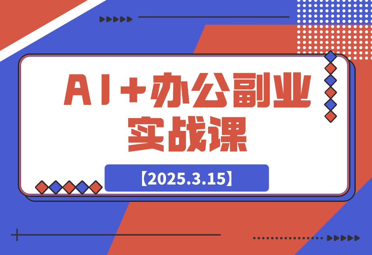 【2025.3.15】AI+办公副业实战课：从Excel到PPT，从行业分析到视频制作