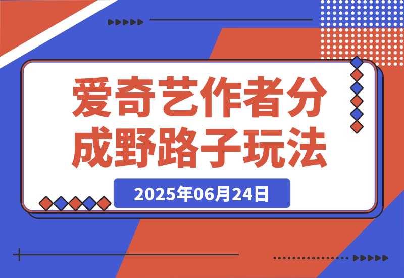 【2025.6.24】25年最新爱奇艺创作者分成野路子3.0玩法，冷门赛道，单号稳定月入3K+