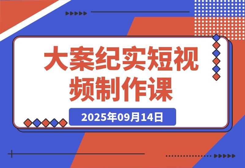【2025.9.14】AI大案纪实短视频制作课，文案生成+剪辑教学+伙伴计划，单条收益7-10元