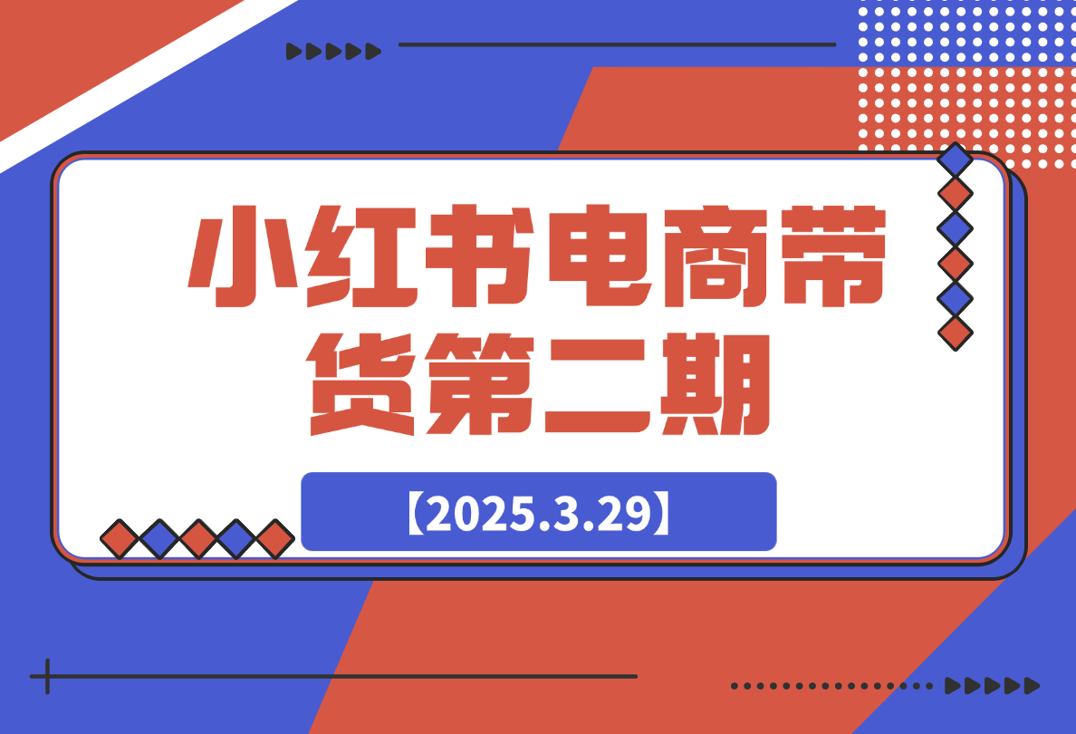 【2025.3.29】小红书电商带货第二期，有货源，无货源，虚拟产品，付费投流，月利润20w?