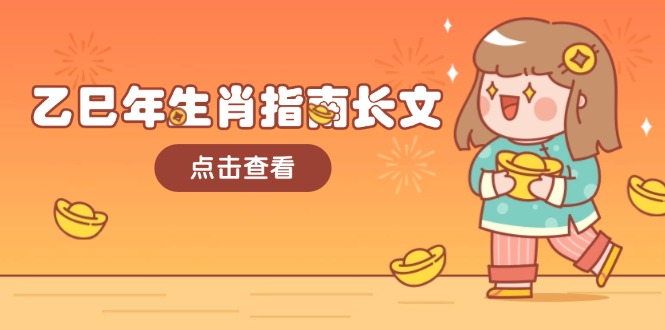 （14070期）乙巳年属相手册文章，融合外部环境与属相，每个字精粹，帮助你富贵成功 迎来好运气