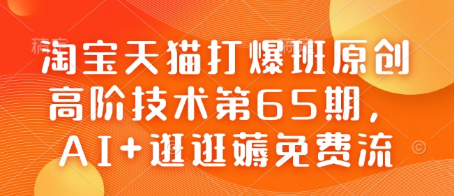 天猫打穿班原创设计高级技术性第65期，AI 逛一逛薅完全免费流
