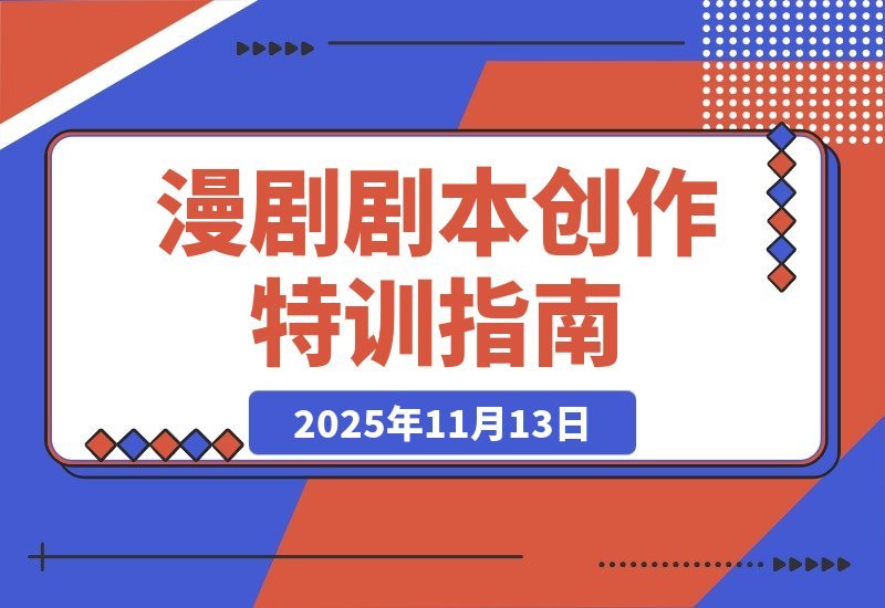 【2025.11.12】漫剧剧本暴富训练营：爆笑漫画创作、动态漫写作、签约变现，轻松月入过万