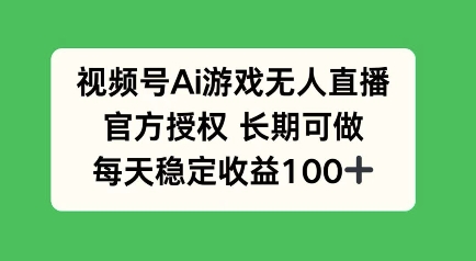 微信视频号AI手机游戏无人直播，官方认证长期性能做，每日盈利100