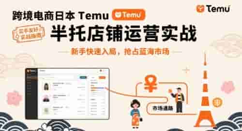 跨境电商日本Temu半托管店铺运营实战，新手快速入局，抢占蓝海市场
