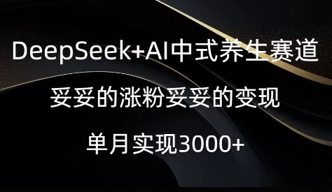 DeepSeek AI新中式健康养生跑道，实实在在的增粉实实在在的转现