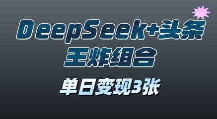 2025年DeepSeek 今日头条王炸组合，单日转现3张