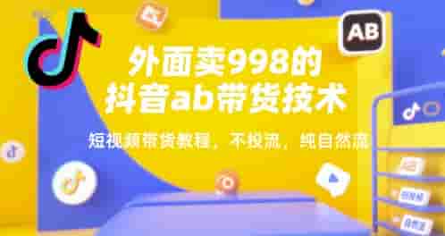 外面卖998的抖音ab带货技术，短视频带货教程，不投流，纯自然流