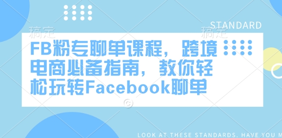 FB粉专聊单课程内容，跨境电子商务必不可少手册，教大家快速上手Facebook聊单