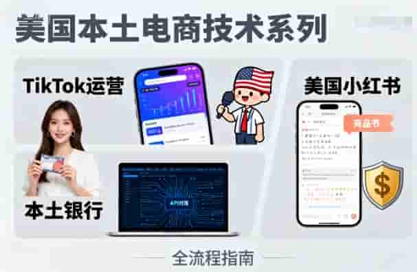 美国本土电商技术，Tiktok 运营篇+美国小红书篇+本土银行篇