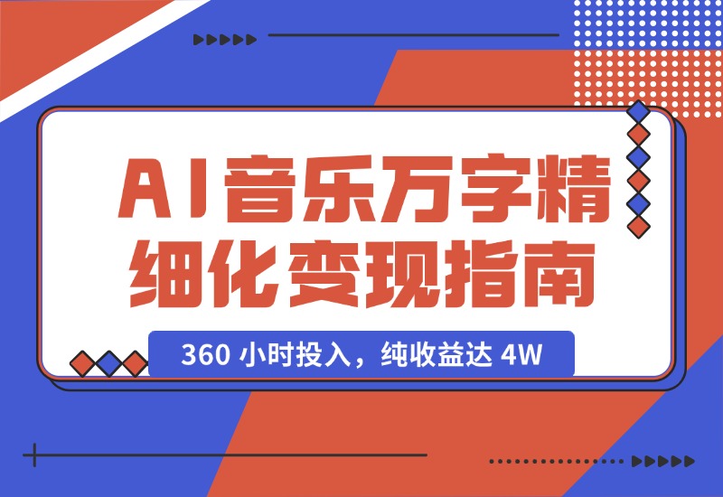 【2024.10.18】AI 音乐万字精细化变现指南：360 小时投入，纯收益达 4W