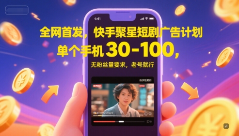 独家首发，快手视频聚星短剧剧本广告计划，单独手机上30-100，无粉丝数量规定，旧号就可以了
