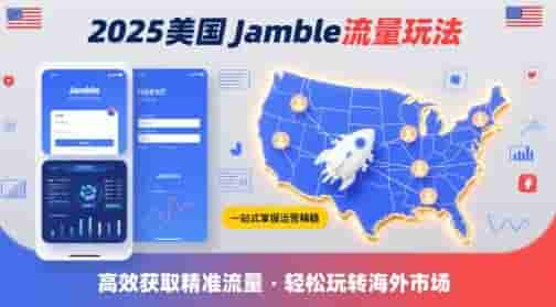 2025年美国Jamble流量玩法，助您一站式掌握Jamble运营精髓，高效获取美国流量