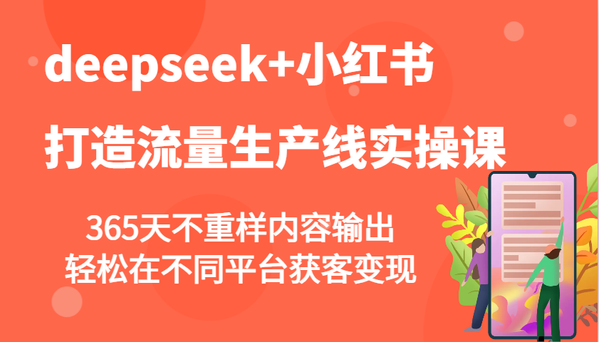 deepseek 小红书的打造出总流量生产流水线实操课，365天不重复价值输出，轻轻松松在不同平台拓客转现